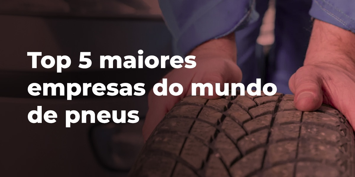 Top 5 maiores empresas do mundo de pneus
